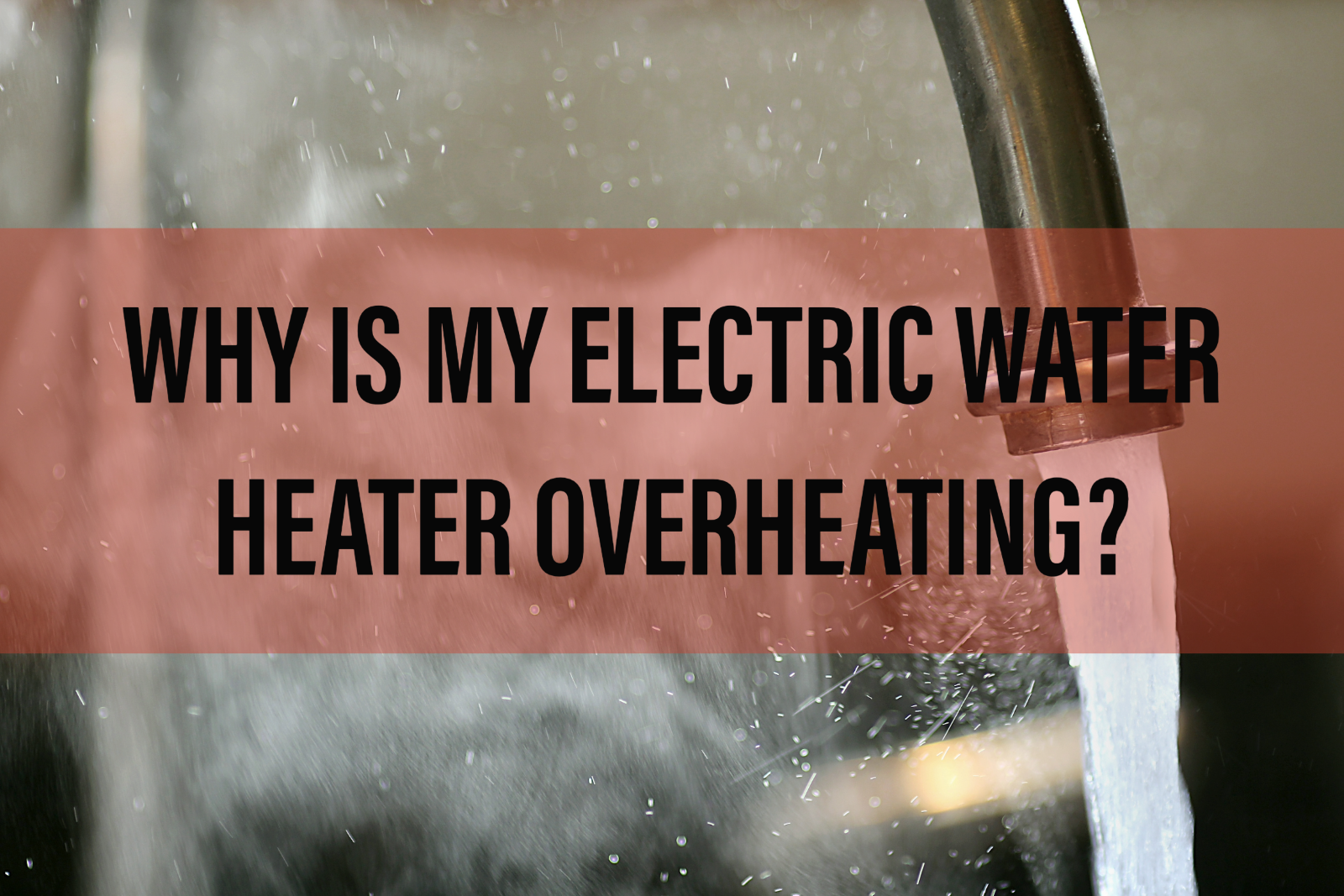 Plumbing blog on troubleshooting an overheating electric water heater.